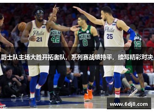 爵士队主场大胜开拓者队，系列赛战绩持平，续写精彩对决