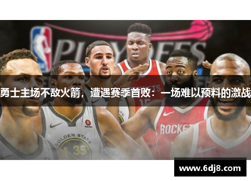 勇士主场不敌火箭，遭遇赛季首败：一场难以预料的激战