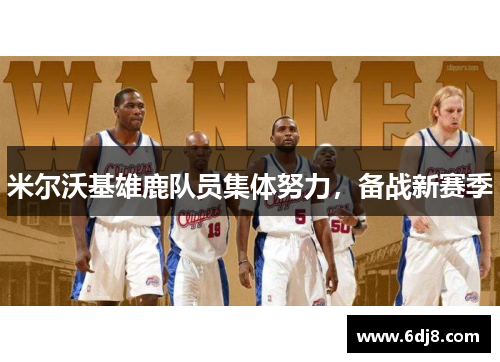 米尔沃基雄鹿队员集体努力，备战新赛季