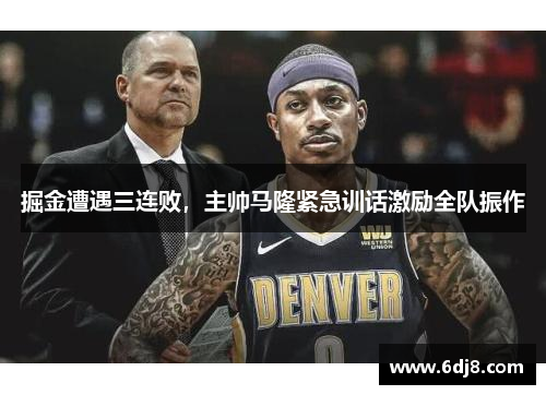掘金遭遇三连败，主帅马隆紧急训话激励全队振作