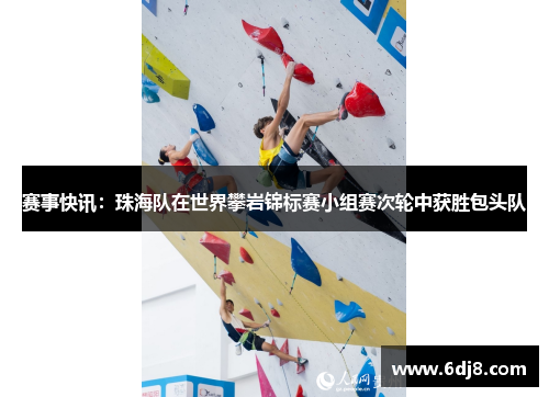 赛事快讯：珠海队在世界攀岩锦标赛小组赛次轮中获胜包头队