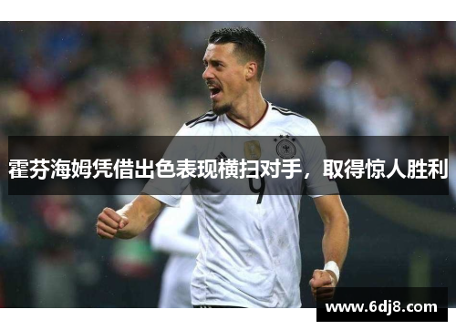 霍芬海姆凭借出色表现横扫对手，取得惊人胜利